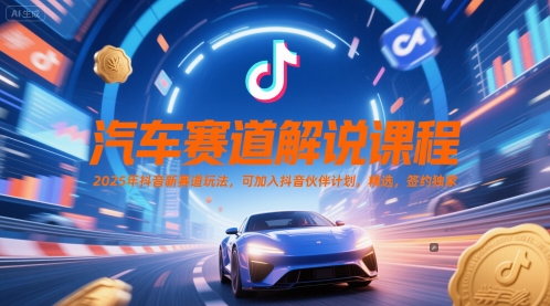 汽车赛道解说课程，2025年抖音新赛道玩法，可加入抖音伙伴计划，精选，签约独家-大伟资源网