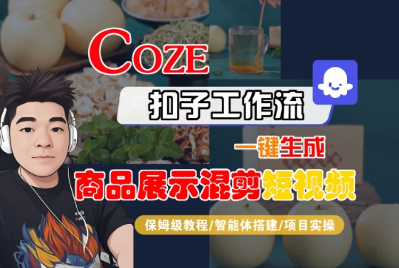 Coze扣子工作流一键生成商品展示混剪短视频，保姆级教程-智能体搭建-项目实操-大伟资源网