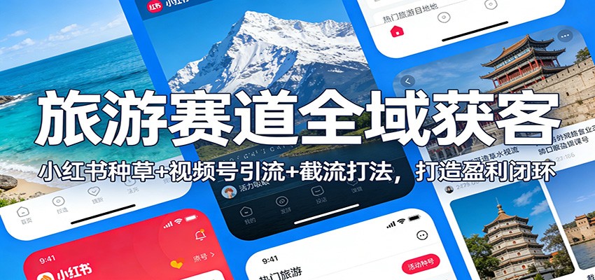 旅游赛道全域获客：小红书种草+视频号引流+截流打法，打造盈利闭环-大伟资源网