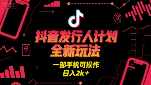 抖音发行人计划全新玩法，一部手机可操作，日入2k+【揭秘】-大伟资源网