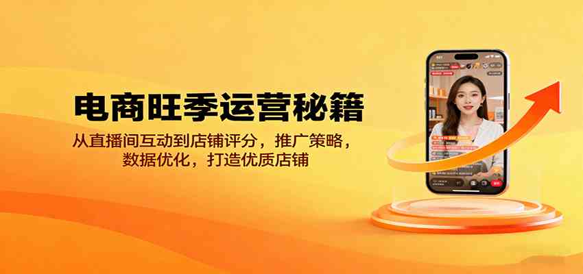 电商旺季运营秘籍:从直播间互动到店铺评分,推广策略,数据优化,打造优质店铺-大伟资源网