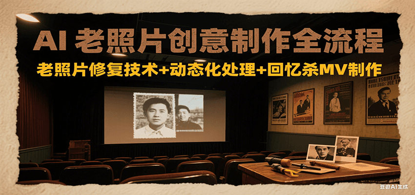 AI老照片创意制作全流程：老照片修复技术+动态化处理+回忆杀MV制作-大伟资源网