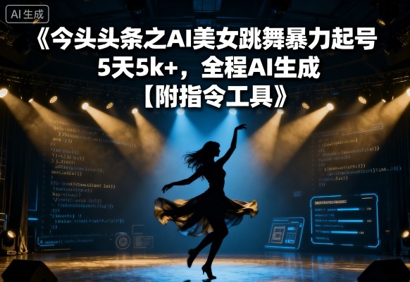 今日头条之AI美女跳舞暴力起号，5天1k+，全程AI生成【附指令工具】-大伟资源网
