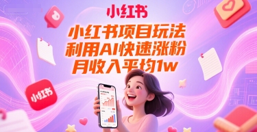 小红书项目玩法，利用AI快速涨粉，月收入平均1w+-大伟资源网