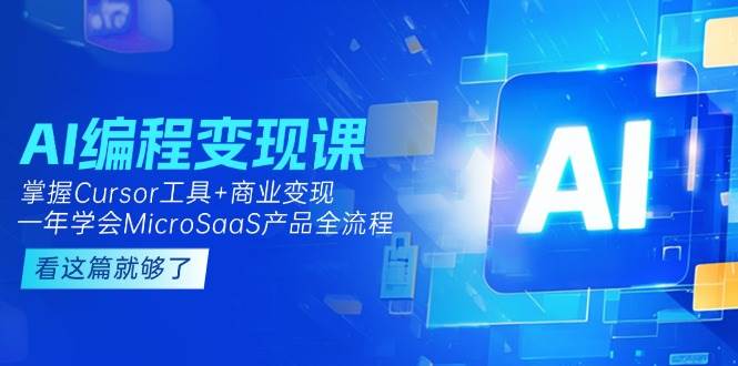 （15100期）AI编程变现课：掌握Cursor工具+变现，一年学会MicroSaaS产品全流程 (更新)-大伟资源网