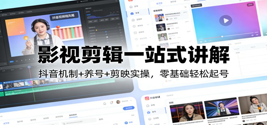 影视剪辑一站式讲解：抖音机制+养号+剪映实操，零基础轻松起号-大伟资源网