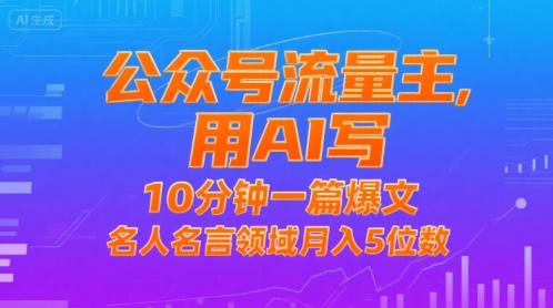 公众号流量主，用AI写，10分钟一篇爆文，名人名言领域月入5位数-大伟资源网