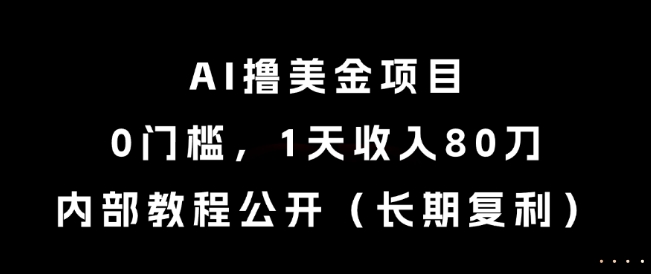 AI撸美金项目，0门槛，1天收入80刀，内部教程公开（长期复利）【揭秘】-大伟资源网