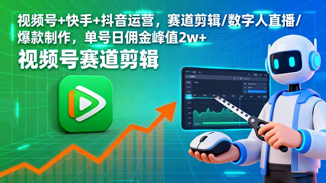 视频号+快手+抖音运营，赛道剪辑/数字人直播/爆款制作，单号日佣金峰值2w+-大伟资源网