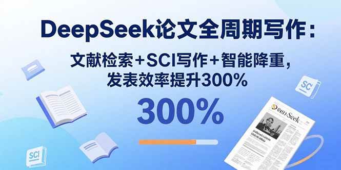 （15919期）DeepSeek论文全周期写作：文献检索+SCI写作+智能降重，发表效率提升300%-大伟资源网