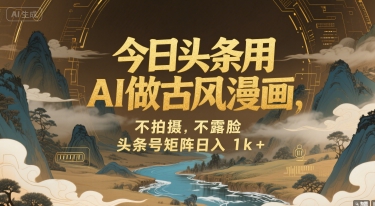 今日头条用AI做古风漫画，不拍摄，不露脸，头条号矩阵日入1k+-大伟资源网