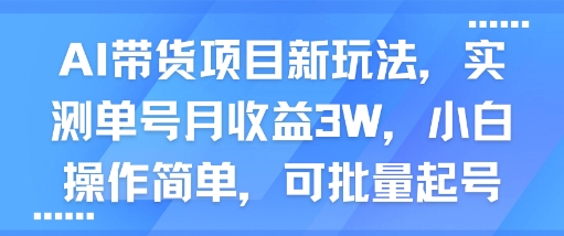 AI带货项目新玩法，实测单号月收益3W，小白操作简单，可批量起号-大伟资源网