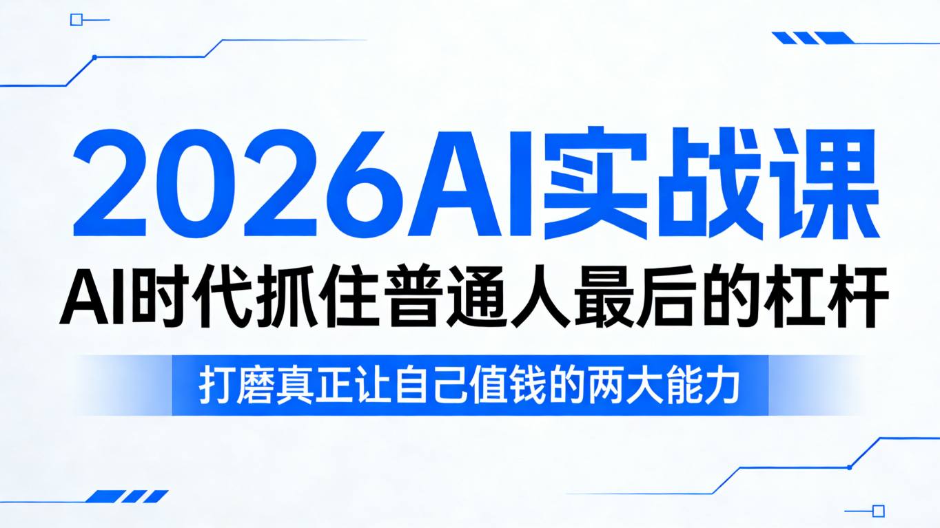 2026AI实战课，AI时代抓住普通人最后的杠杆，打磨真正让自己值钱的两大能力-大伟资源网