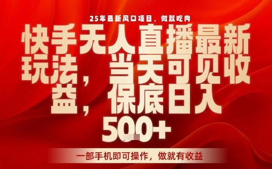 25年最新风口项目，快手无人直播，当天做当天出收益，不违规，一部手机即可操作，保底日入5张+【揭秘】-大伟资源网