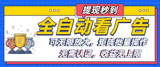 全自动看广告项目，可无限放大，可矩阵批量操作-大伟资源网