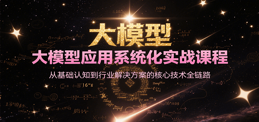 大模型应用系统化实战课程，从基础认知到行业解决方案的核心技术全链路-大伟资源网