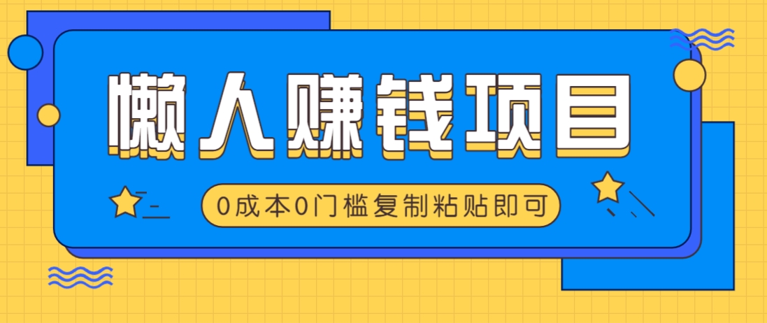 适合懒人的赚钱方法，复制粘贴即可，小白轻松上手几分钟就搞定-大伟资源网