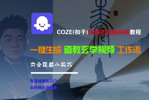 COZE(扣子)保姆式实操拆解教程，一键生成道教玄学视频工作流，内含隐藏小技巧-大伟资源网