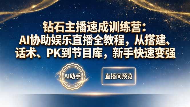 钻石主播速成训练营：AI协助娱乐直播全教程，从搭建、话术、PK到节目库，新手快速变强-大伟资源网