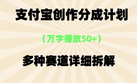 支付宝创作分成计划，万字播放50+，多种赛道详细拆解-大伟资源网