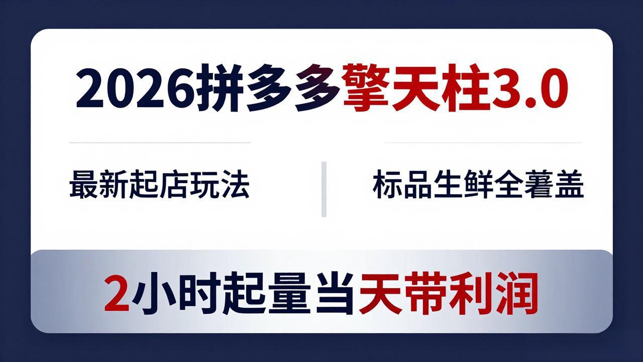 2026拼多多擎天柱 3.0-更新4月20：最新起店玩法，标品生鲜全覆盖，2小时起量当天带利润-大伟资源网