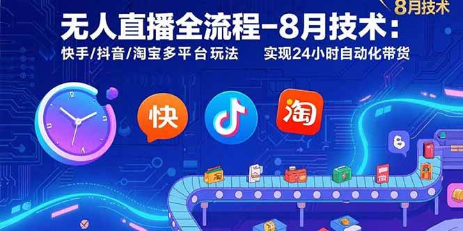 （15635期）无人直播全流程-8月技术：快手/抖音/淘宝多平台玩法 实现24小时自动化带货-大伟资源网