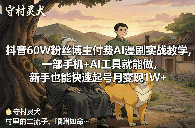 抖音60W粉丝博主付费AI漫剧实战教学，一部手机+AI工具就能做，新手也能快速起号月变现1W+-大伟资源网