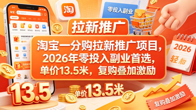 淘宝一分购拉新推广项目，2026年零投入副业首选，单价13.5米，复购叠加激励！-大伟资源网