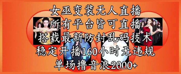 女巫变装直播最新玩法，所有直播平台皆可操作，稳定开播160小时无违规，单场撸音浪2k+-大伟资源网