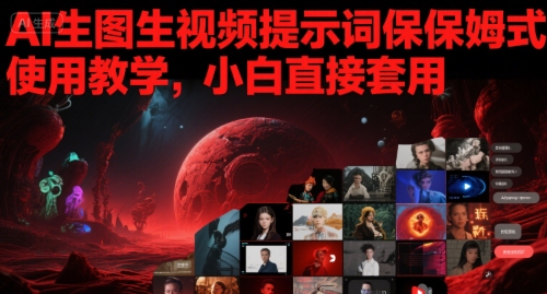 AI生图生视频提示词保姆式使用教学，小白直接套用-大伟资源网
