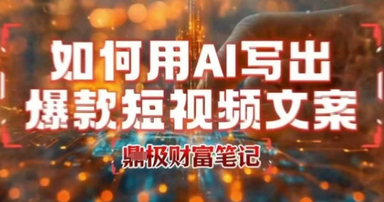 如何用AI写出高赞爆款文案，用ai高效做出爆款短视频文案-大伟资源网