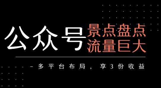 公众号流量主-景点盘点 流量巨大 多平台布局享3份收益-大伟资源网
