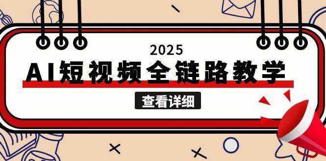 （15162期）2025AI短视频全链路教学，文案图片视频生成，解决自媒体创作痛点-大伟资源网