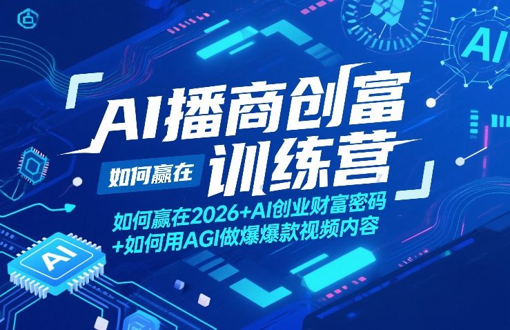 AI播商创富训练营，如何赢在2026+AI创业财富密码+如何用AGI做爆款视频内容-大伟资源网