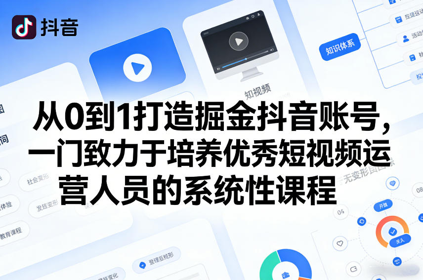 从0到1打造掘金抖音账号，一门致力于培养优秀短视频运营人员的系统性课程-大伟资源网