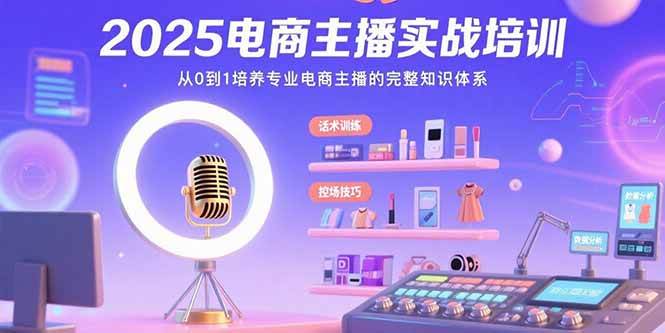 （15560期）2025电商主播实战培训：从0到1培养专业电商主播的完整知识体系-大伟资源网