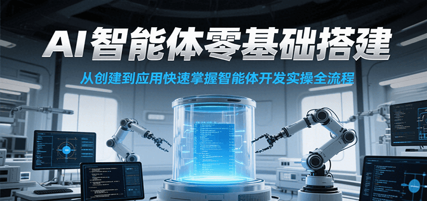 AI智能体零基础搭建实操课，从创建到应用快速掌握智能体开发全流程！-大伟资源网