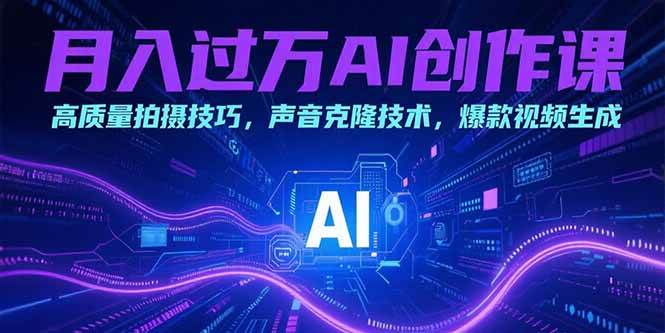 （15410期）月入过万AI创作课：高质量拍摄技巧，声音克隆技术，爆款视频生成-大伟资源网