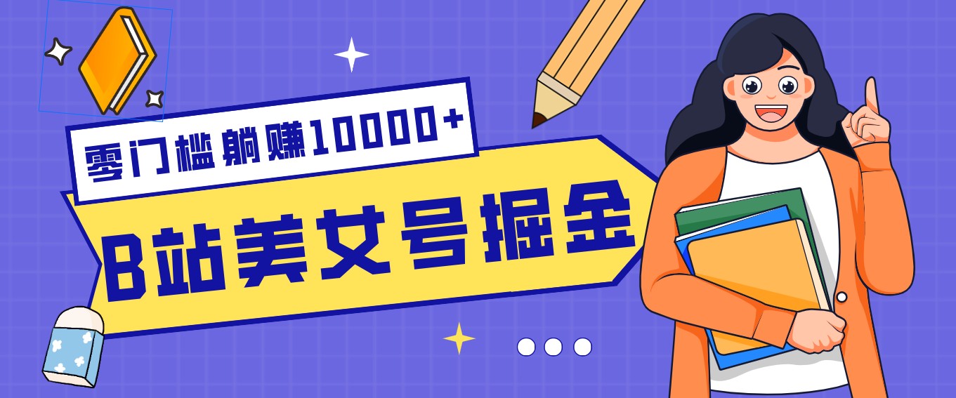 B站美女号掘金秘籍：网盘拉新躺赚10000+，玩法稳定新手也能做的长期副业-大伟资源网