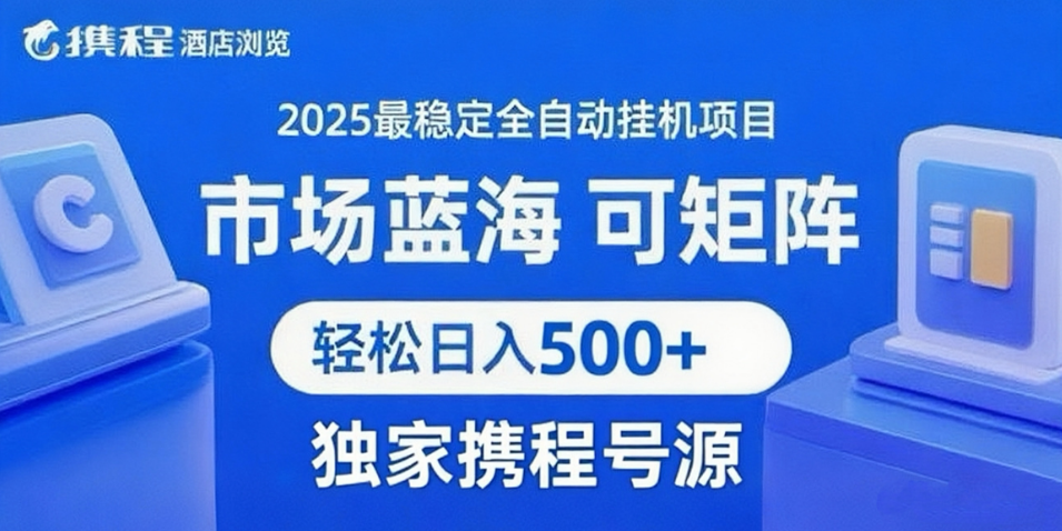 携程浏览全自动挂机项目 附号源稳定可矩阵 轻松日入500+-大伟资源网