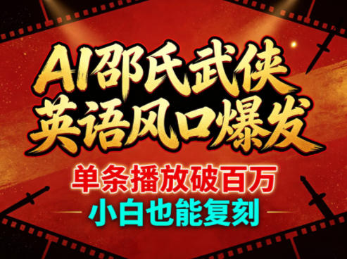 AI邵氏武侠英语风口爆发，单条播放破百万，小白也能复刻-大伟资源网