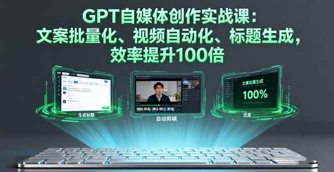 （16123期）GPT自媒体创作实战课：文案批量化、视频自动化、标题生成，效率提升100倍-大伟资源网