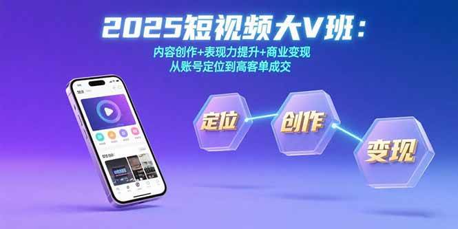 （15598期）2025短视频大V班：内容创作+表现力提升+商业变现 从账号定位到高客单成交-大伟资源网