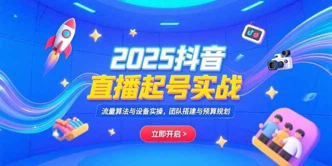 （15351期）2025抖音直播起号实战，流量算法与设备实操，团队搭建与预算规划-大伟资源网