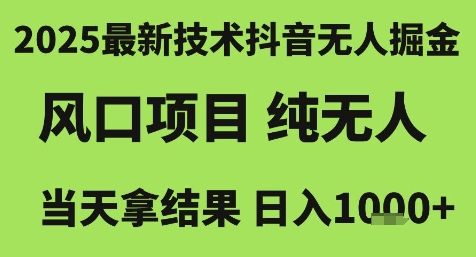 2025最新技术抖音无人掘金，风口项目，纯无人，当天拿结果日入1k+【揭秘】-大伟资源网