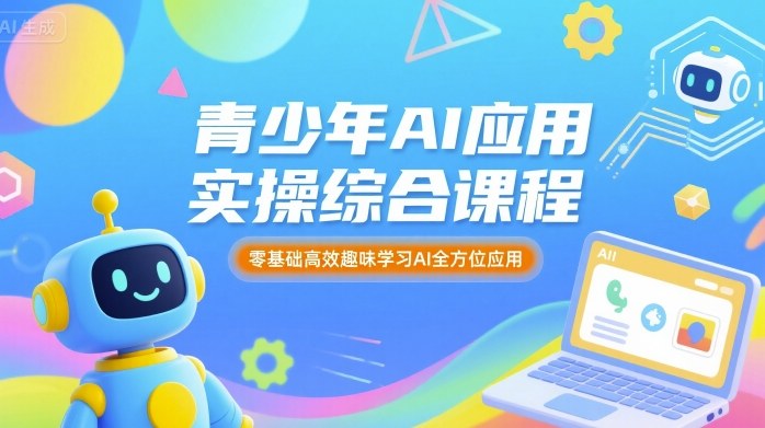 青少年AI应用实操综合课程，零基础高效趣味学习AI全方位应用-大伟资源网