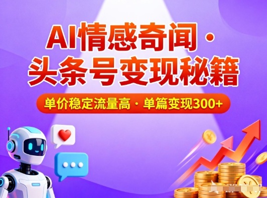 头条号做AI情感奇闻内容，单价稳定流量高，一篇变现3张-大伟资源网