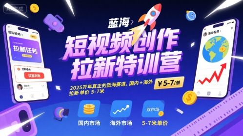 短视频创作拉新特训营，2025开年真正的蓝海赛道，国内+海外，拉新单价5-7米-大伟资源网