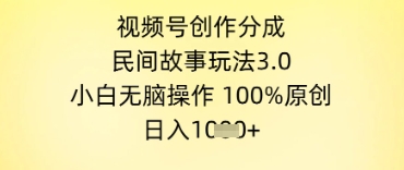 视频号创作分成，民间故事玩法3.0.小白无脑操作，100%原创，日入几张-大伟资源网