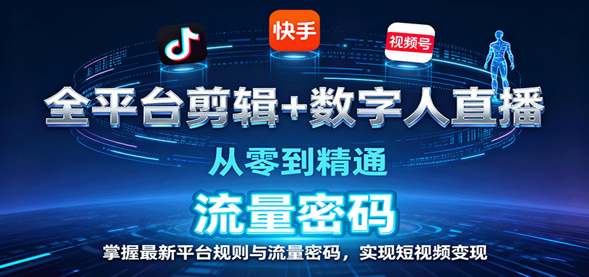 全平台剪辑+数字人直播，从零到精通，掌握最新平台规则与流量密码，实现短视频变现-大伟资源网